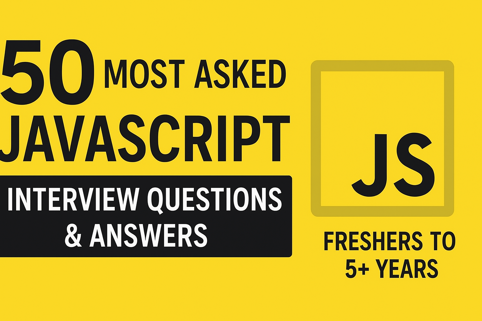 50 Most Asked JavaScript Interview Questions & Answers (2025 Freshers to 5+ Years)